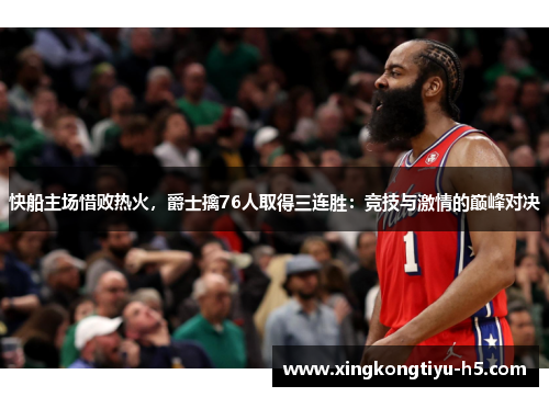 快船主场惜败热火，爵士擒76人取得三连胜：竞技与激情的巅峰对决