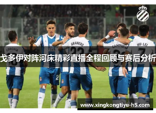 戈多伊对阵河床精彩直播全程回顾与赛后分析